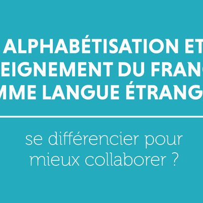 Alphabétisation et enseignement du français comme langue étrangère : se différencier pour mieux collaborer ?